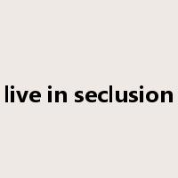 live in seclusion是什么意思