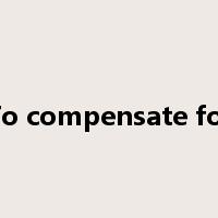 To compensate for是什么意思