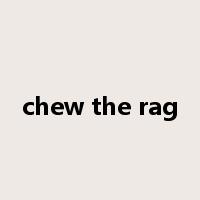 chew the rag是什么意思