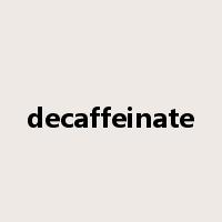 decaffeinate是什么意思