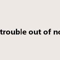 make trouble out of nothing是什么意思
