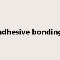 adhesive bonding是什么意思