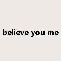 believe you me是什么意思