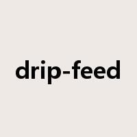 drip-feed是什么意思