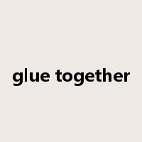 glue together是什么意思