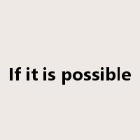 If it is possible是什么意思