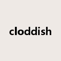 cloddish是什么意思