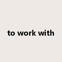 to work with是什么意思