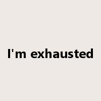 I'm exhausted是什么意思
