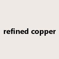 refined copper是什么意思