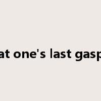 at one's last gasp是什么意思