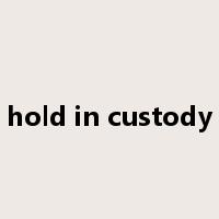 hold in custody是什么意思