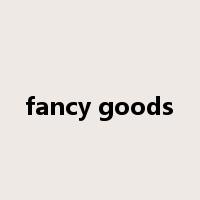 fancy goods是什么意思