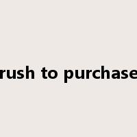 rush to purchase是什么意思