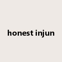 honest injun是什么意思