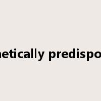 genetically predisposed是什么意思