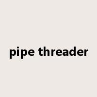 pipe threader是什么意思