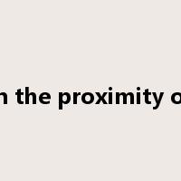 in the proximity of是什么意思