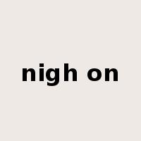 nigh on是什么意思