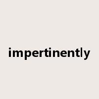 impertinently是什么意思