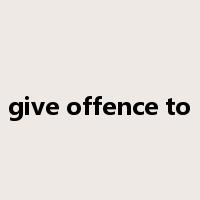 give offence to是什么意思