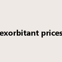 exorbitant prices是什么意思
