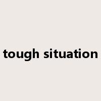 tough situation是什么意思