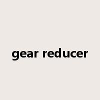 gear reducer是什么意思