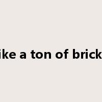 like a ton of bricks是什么意思