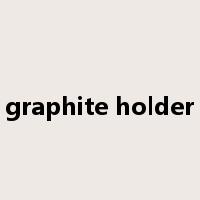 graphite holder是什么意思