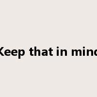 Keep that in mind是什么意思