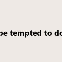 be tempted to do是什么意思