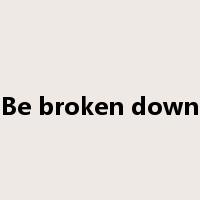 Be broken down是什么意思