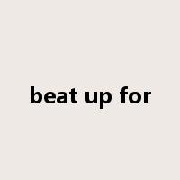 beat up for是什么意思