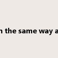 in the same way as是什么意思