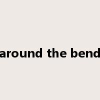 around the bend是什么意思