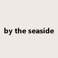 by the seaside是什么意思
