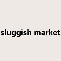 sluggish market是什么意思