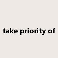 take priority of是什么意思