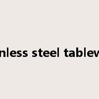 stainless steel tableware是什么意思