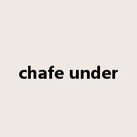 chafe under是什么意思
