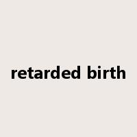retarded birth是什么意思