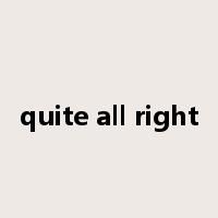 quite all right是什么意思