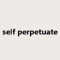 self perpetuate是什么意思