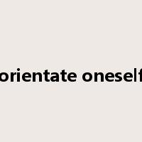 orientate oneself是什么意思