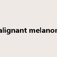 malignant melanoma是什么意思