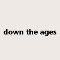 down the ages是什么意思