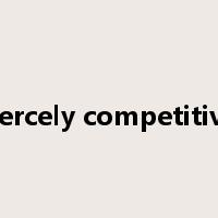 fiercely competitive是什么意思