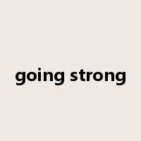 going strong是什么意思