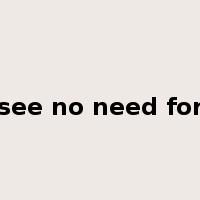 see no need for是什么意思